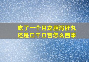 吃了一个月龙胆泻肝丸还是口干口苦怎么回事