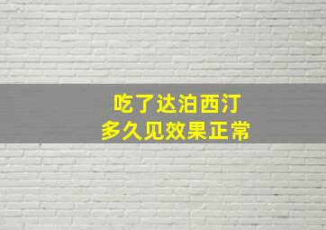 吃了达泊西汀多久见效果正常