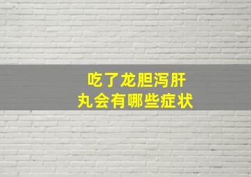 吃了龙胆泻肝丸会有哪些症状