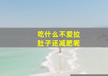 吃什么不爱拉肚子还减肥呢