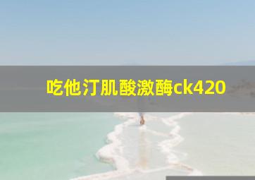 吃他汀肌酸激酶ck420