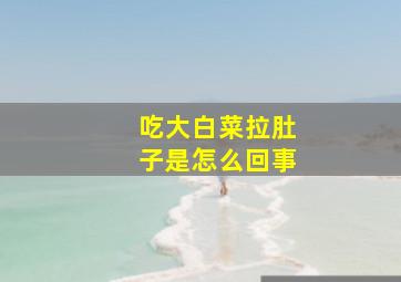 吃大白菜拉肚子是怎么回事