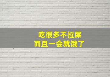 吃很多不拉屎而且一会就饿了