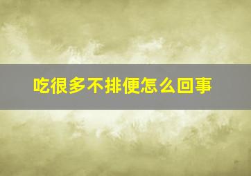 吃很多不排便怎么回事