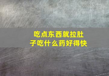 吃点东西就拉肚子吃什么药好得快