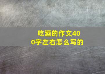 吃酒的作文400字左右怎么写的