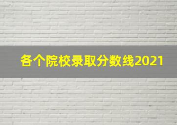 各个院校录取分数线2021