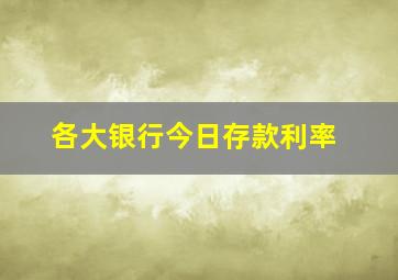 各大银行今日存款利率