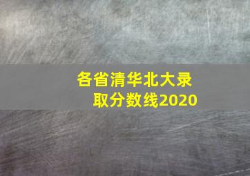 各省清华北大录取分数线2020