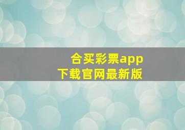 合买彩票app下载官网最新版