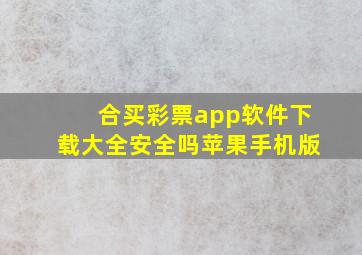 合买彩票app软件下载大全安全吗苹果手机版