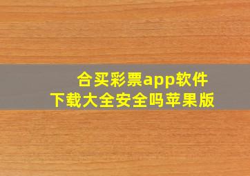 合买彩票app软件下载大全安全吗苹果版