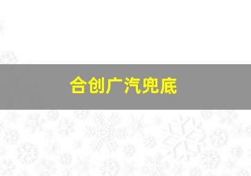 合创广汽兜底