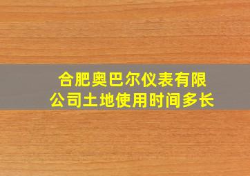 合肥奥巴尔仪表有限公司土地使用时间多长