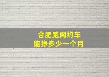 合肥跑网约车能挣多少一个月