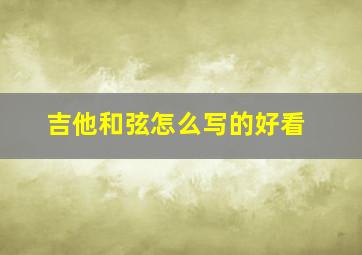 吉他和弦怎么写的好看