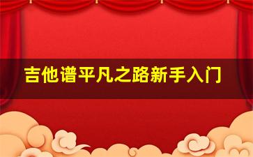 吉他谱平凡之路新手入门