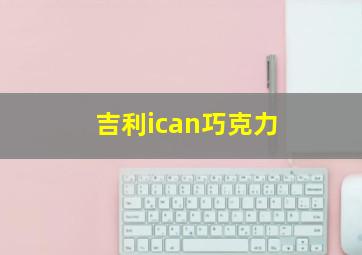 吉利ican巧克力