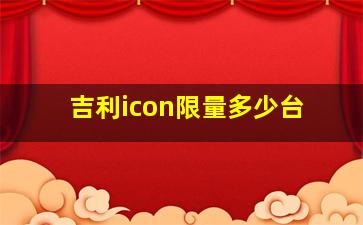 吉利icon限量多少台