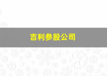 吉利参股公司