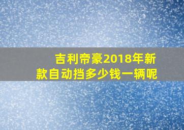 吉利帝豪2018年新款自动挡多少钱一辆呢