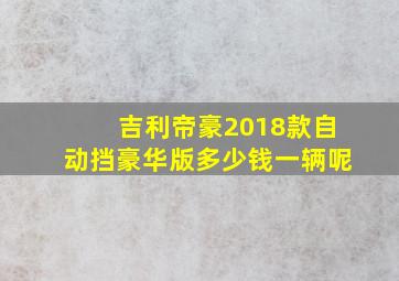 吉利帝豪2018款自动挡豪华版多少钱一辆呢