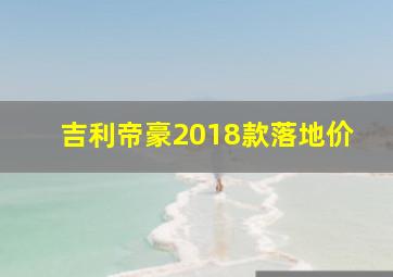 吉利帝豪2018款落地价