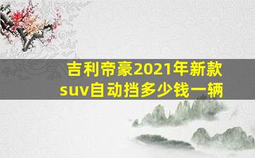 吉利帝豪2021年新款suv自动挡多少钱一辆