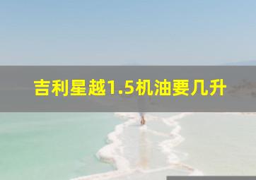 吉利星越1.5机油要几升