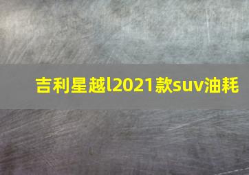 吉利星越l2021款suv油耗