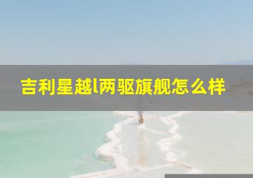 吉利星越l两驱旗舰怎么样