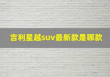 吉利星越suv最新款是哪款