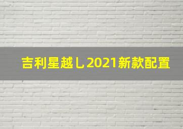 吉利星越乚2021新款配置