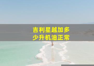 吉利星越加多少升机油正常