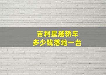 吉利星越轿车多少钱落地一台