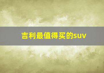 吉利最值得买的suv