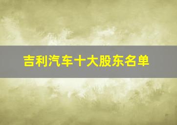 吉利汽车十大股东名单