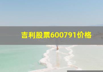 吉利股票600791价格