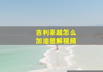 吉利豪越怎么加油图解视频