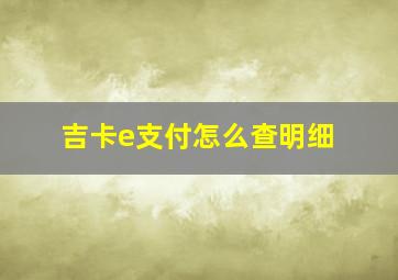 吉卡e支付怎么查明细