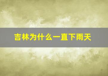 吉林为什么一直下雨天