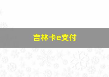 吉林卡e支付