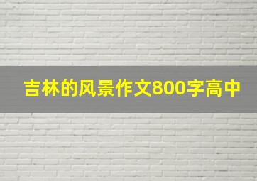 吉林的风景作文800字高中