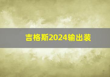 吉格斯2024输出装