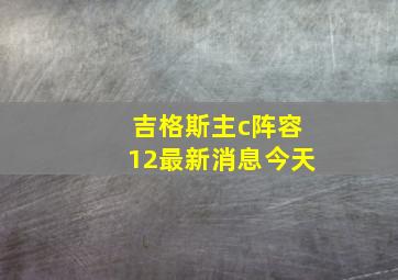 吉格斯主c阵容12最新消息今天