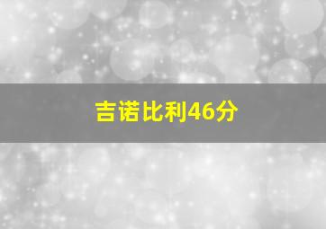 吉诺比利46分