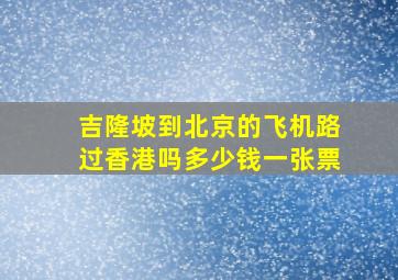 吉隆坡到北京的飞机路过香港吗多少钱一张票