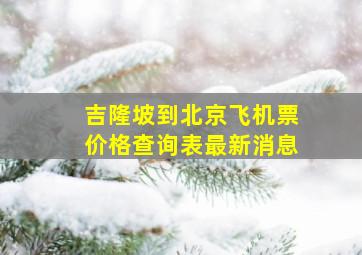 吉隆坡到北京飞机票价格查询表最新消息