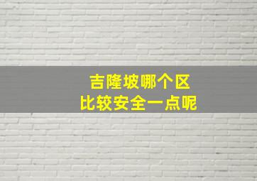 吉隆坡哪个区比较安全一点呢