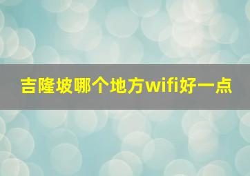 吉隆坡哪个地方wifi好一点